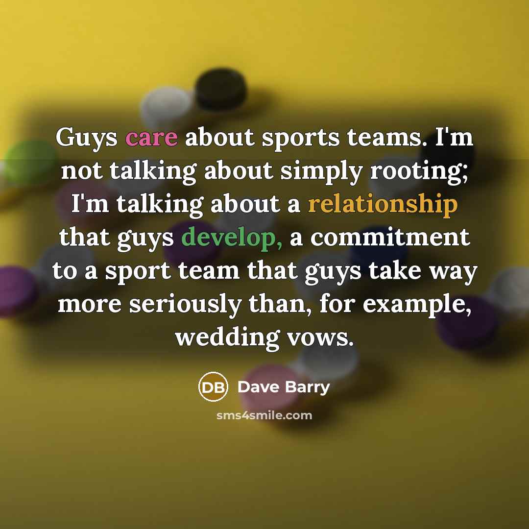 “Guys care about sports teams. I'm not talking about simply…” quote by Dave Barry