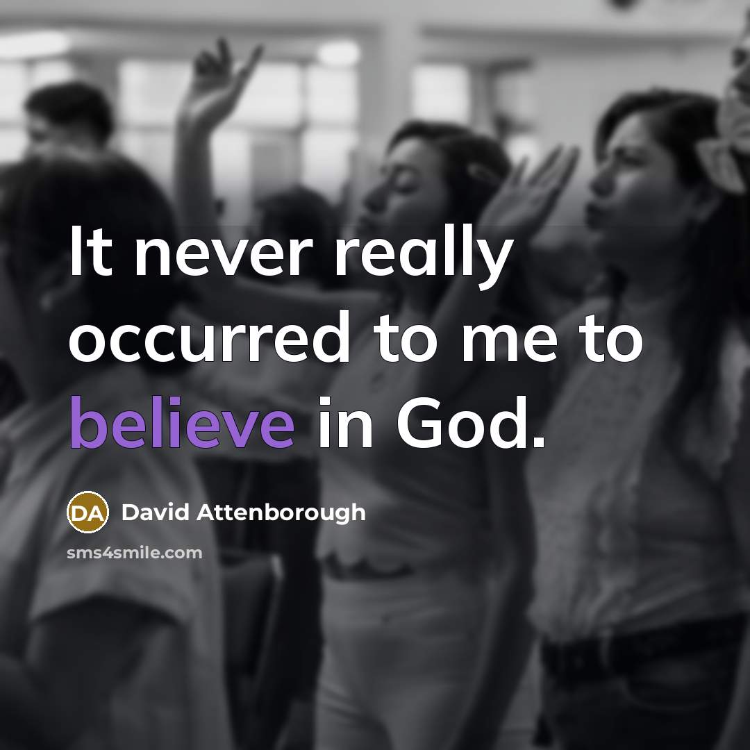 “It never really occurred to me to believe in God.…” quote by David Attenborough