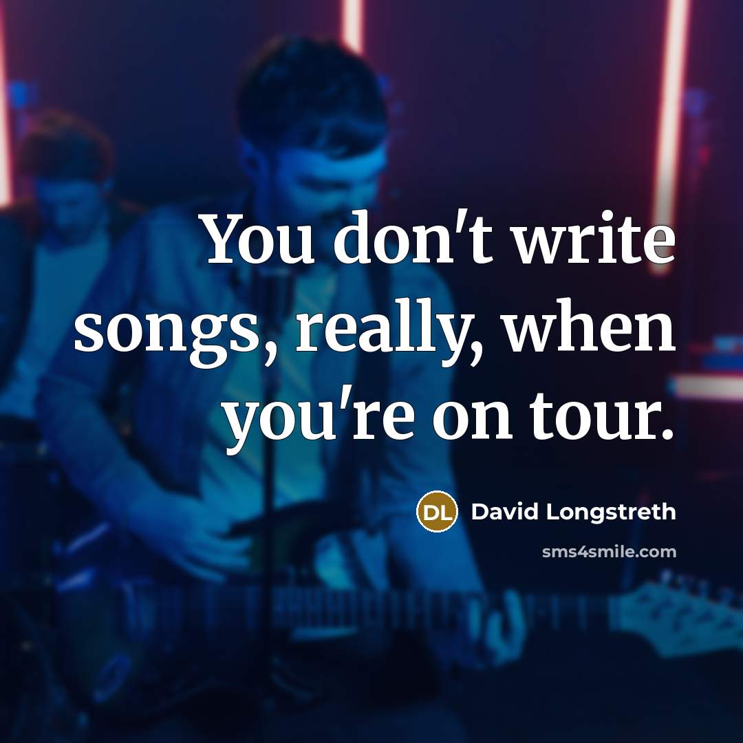 “You don't write songs, really, when you're on tour.…” quote by David Longstreth