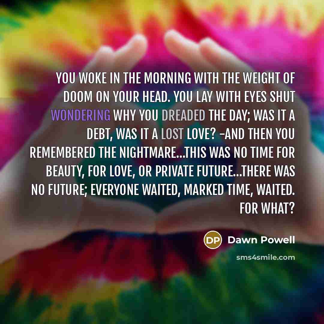 “You woke in the morning with the weight of doom…” quote by Dawn Powell