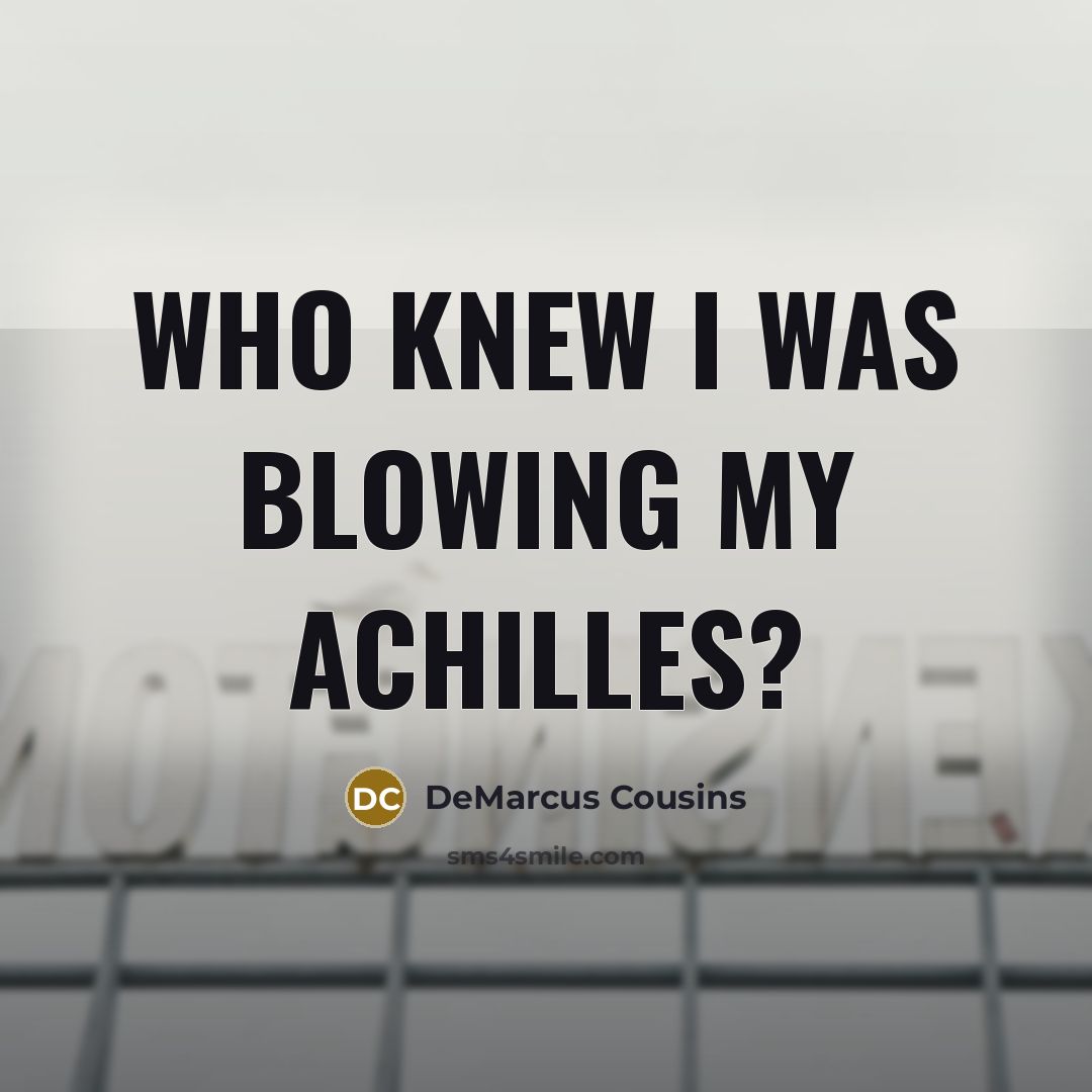 “Who knew I was blowing my Achilles?…” quote by DeMarcus Cousins