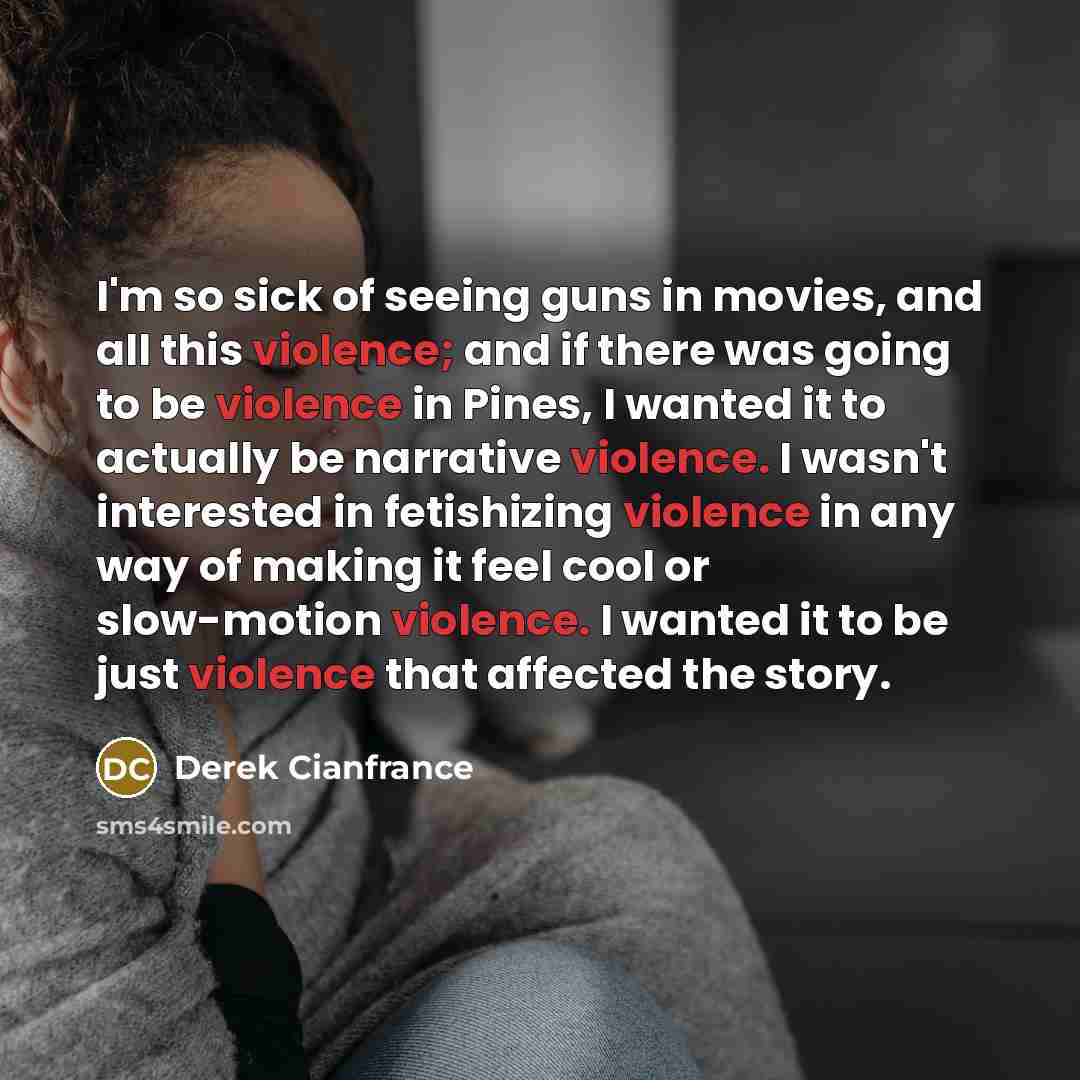 “I'm so sick of seeing guns in movies, and all…” quote by Derek Cianfrance