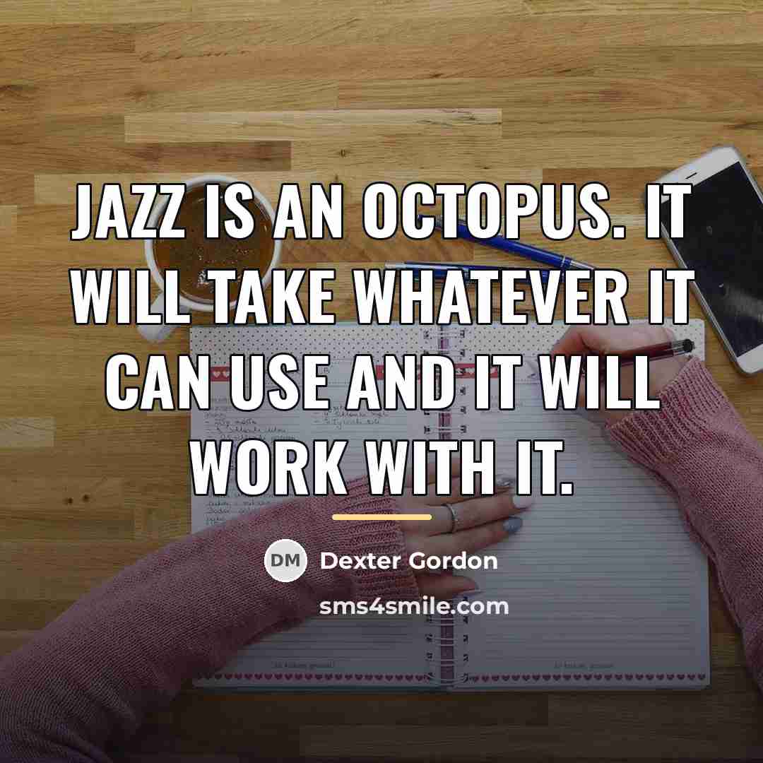 “Jazz is an octopus. It will take whatever it can…” quote by Dexter Gordon