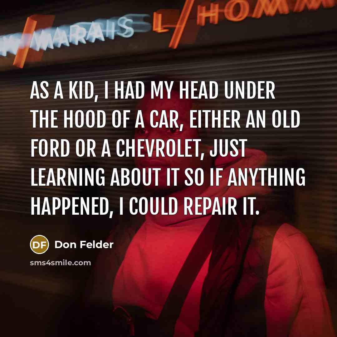 “As a kid, I had my head under the hood…” quote by Don Felder