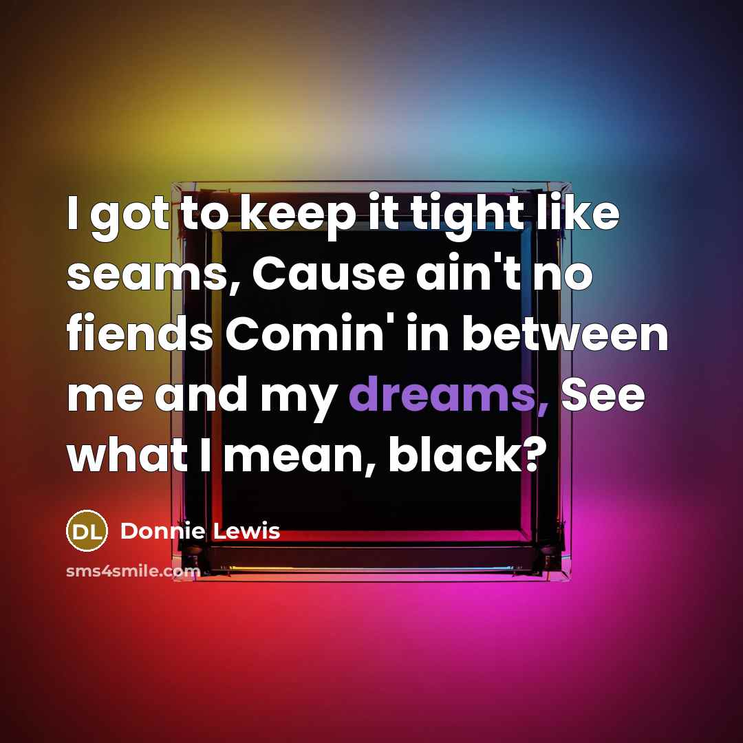 “I got to keep it tight like seams, Cause ain't…” quote by Donnie Lewis