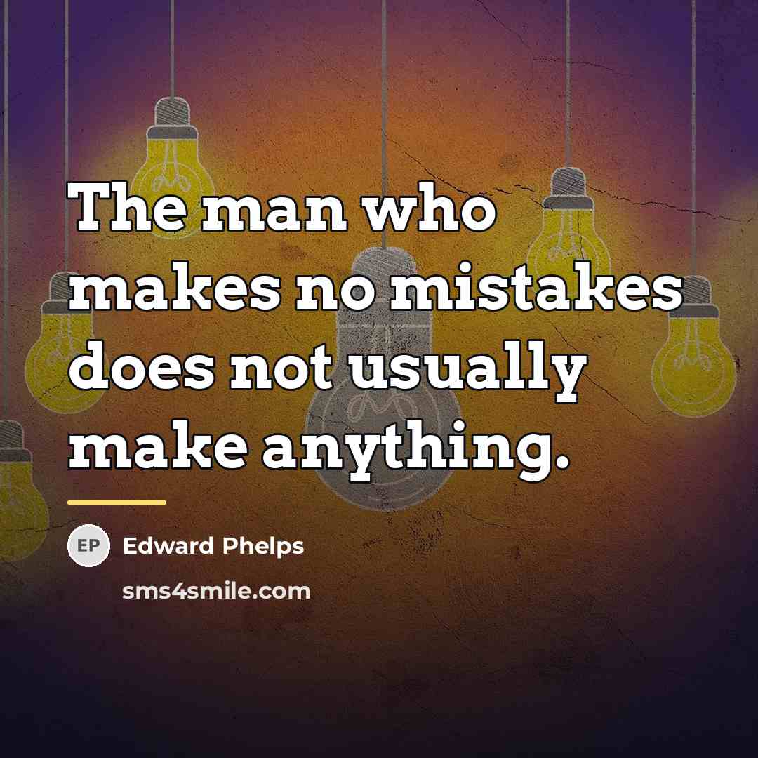 “The man who makes no mistakes does not usually make…” quote by Edward Phelps