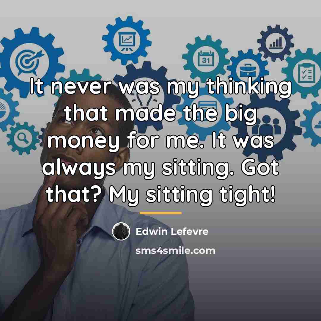 “It never was my thinking that made the big money…” quote by Edwin Lefevre