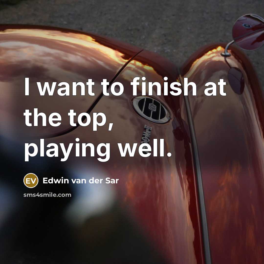 “I want to finish at the top, playing well.…” quote by Edwin van der Sar