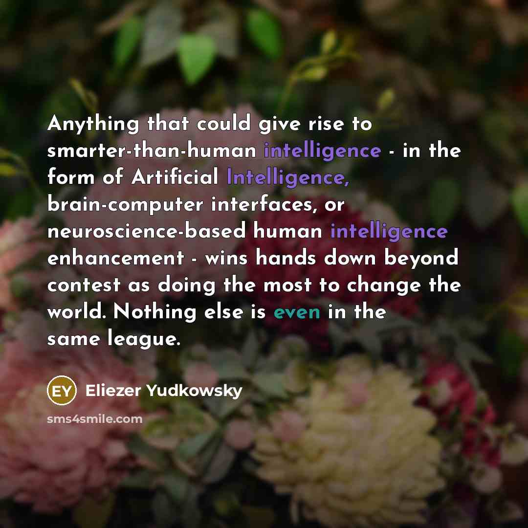 “Anything that could give rise to smarter-than-human intelligence - in…” quote by Eliezer Yudkowsky
