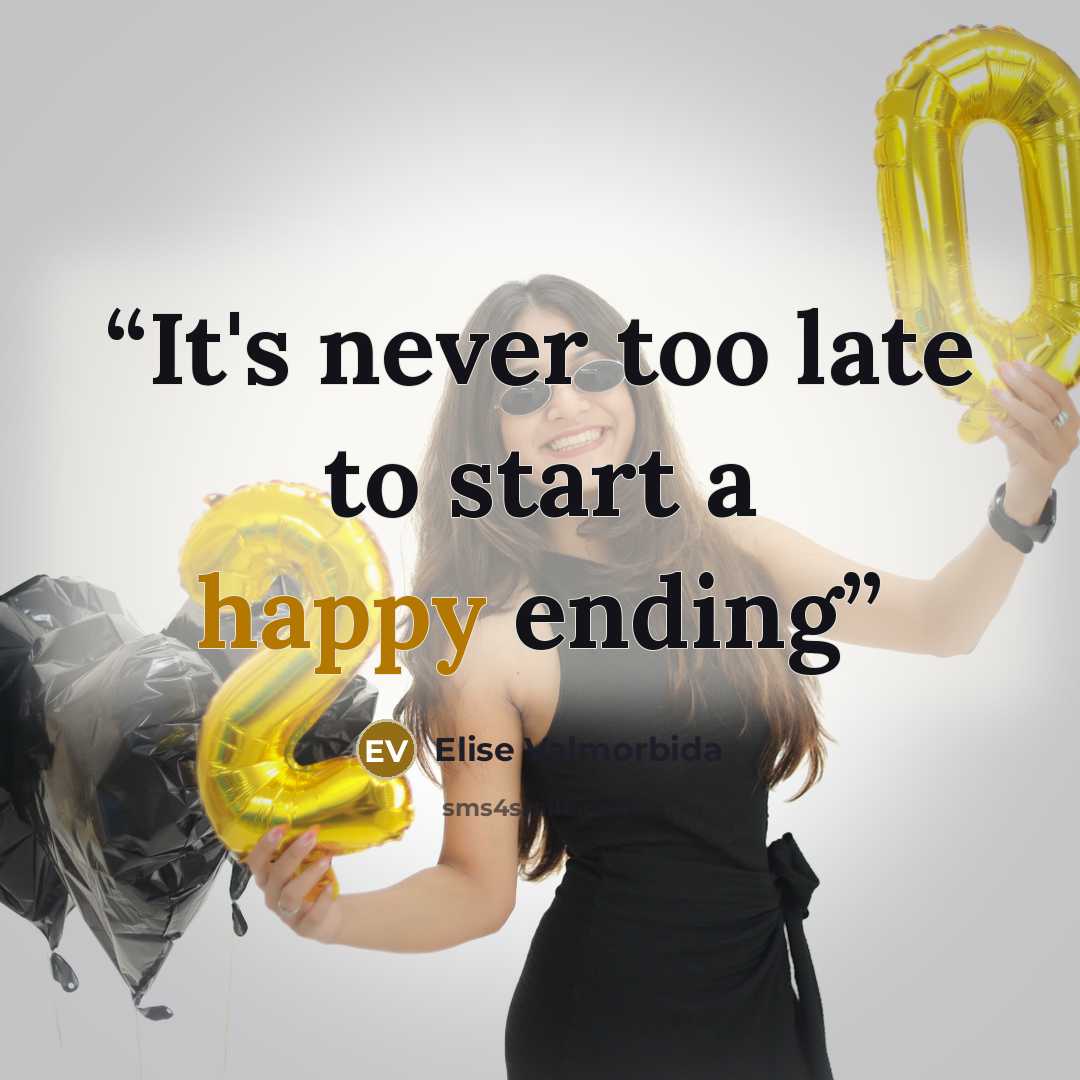“It's never too late to start a happy ending” quote by Elise Valmorbida