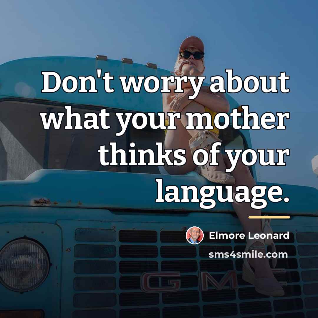 “Don't worry about what your mother thinks of your language.…” quote by Elmore Leonard