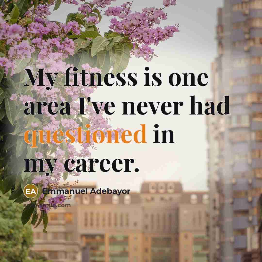 “My fitness is one area I've never had questioned in…” quote by Emmanuel Adebayor
