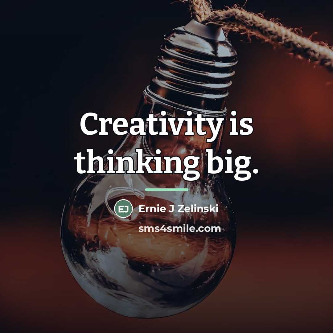 “Creativity is thinking big.…” quote by Ernie J Zelinski