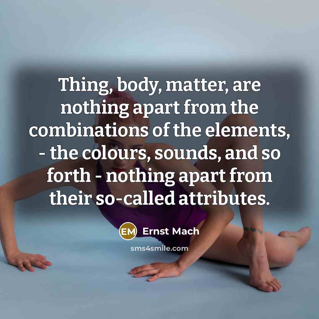 “Thing, body, matter, are nothing apart from the combinations of…” quote by Ernst Mach