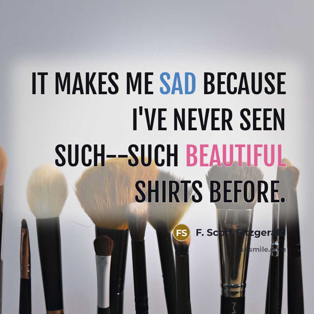 “It makes me sad because I've never seen such--such beautiful…” quote by F. Scott Fitzgerald