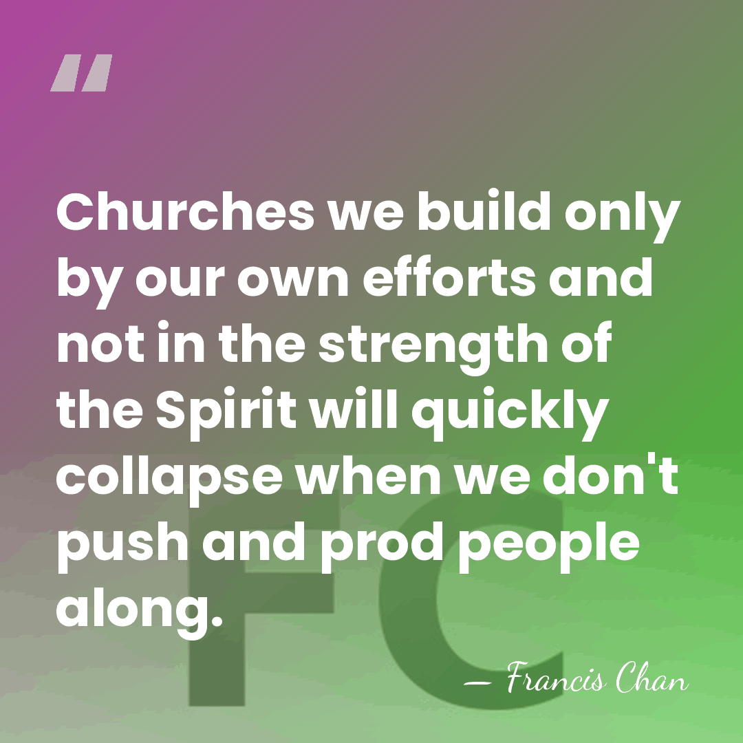 Churches we build only by our own efforts and not in the&hellip; - Francis Chan