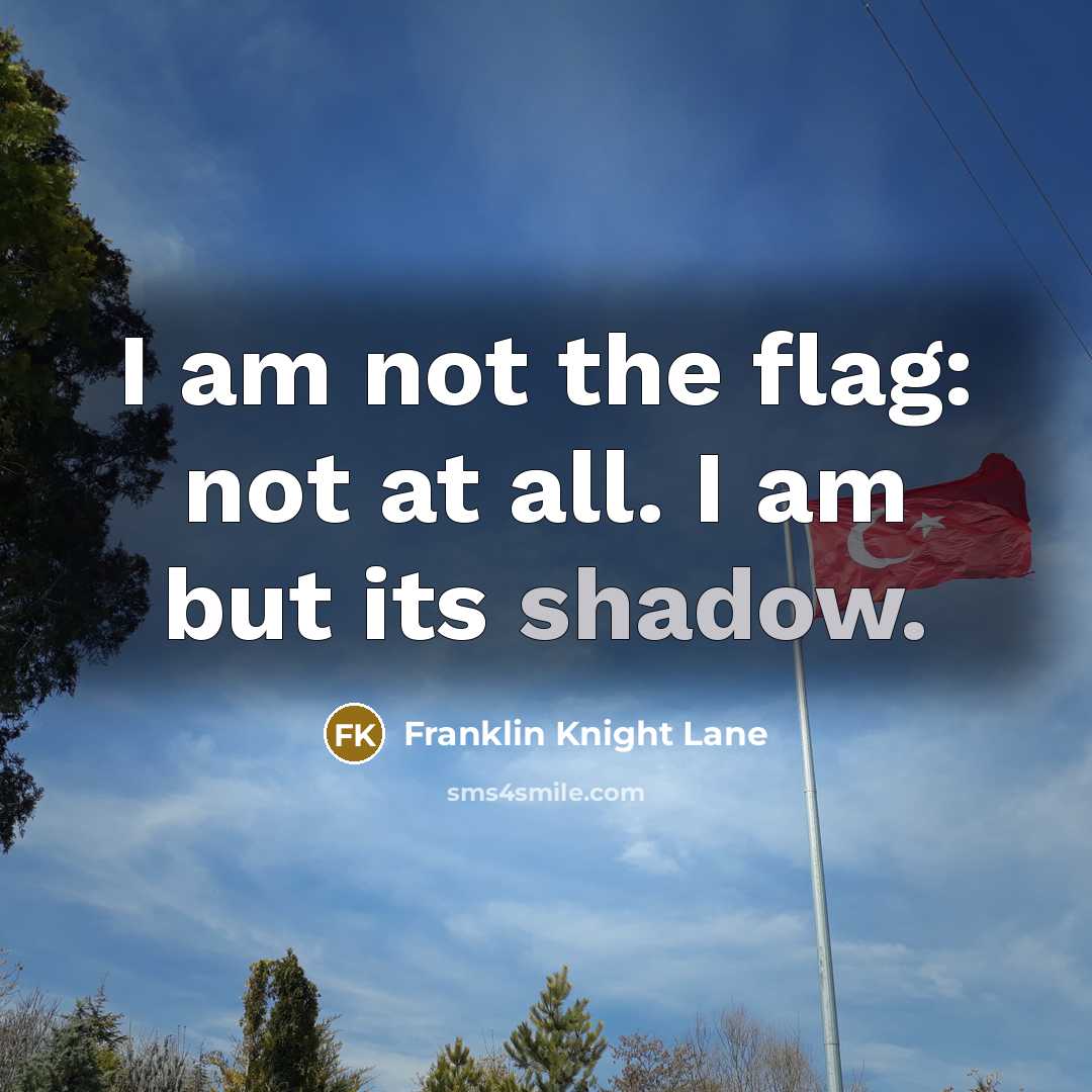 “I am not the flag: not at all. I am…” quote by Franklin Knight Lane