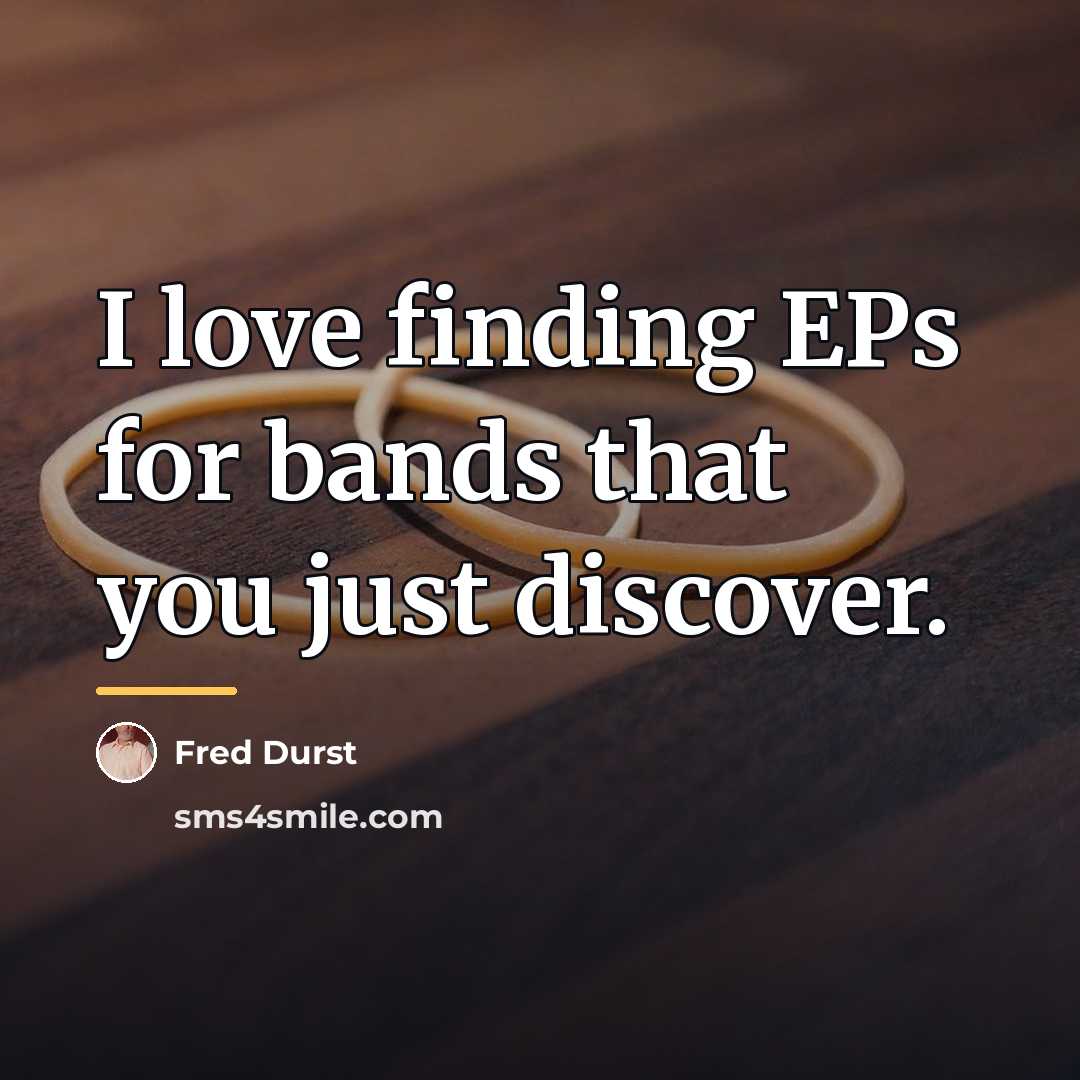 “I love finding EPs for bands that you just discover.…” quote by Fred Durst