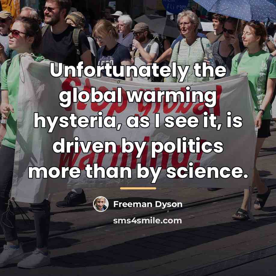 “Unfortunately the global warming hysteria, as I see it, is…” quote by Freeman Dyson