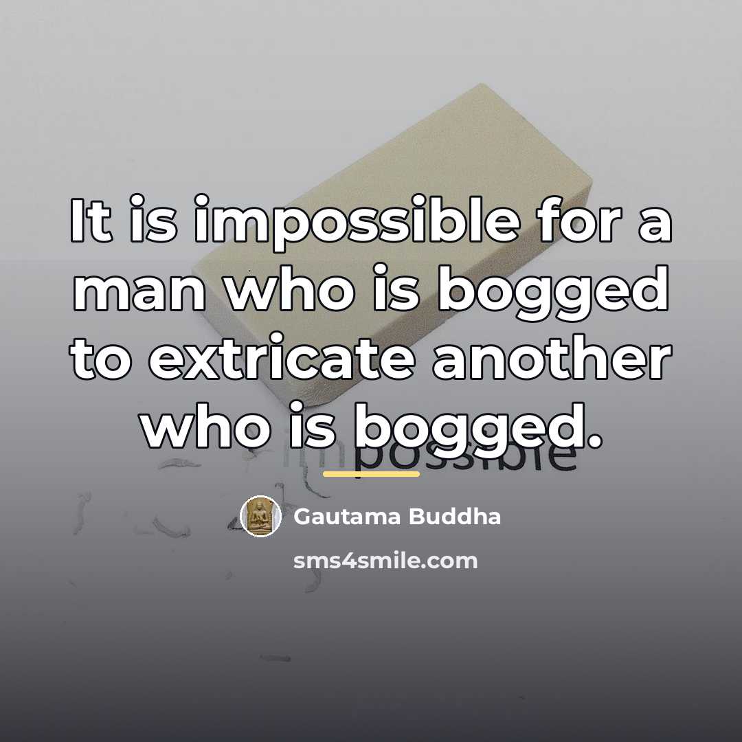 “It is impossible for a man who is bogged to…” quote by Gautama Buddha