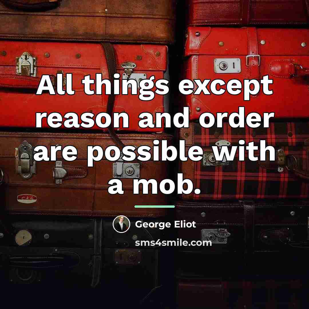 “All things except reason and order are possible with a…” quote by George Eliot