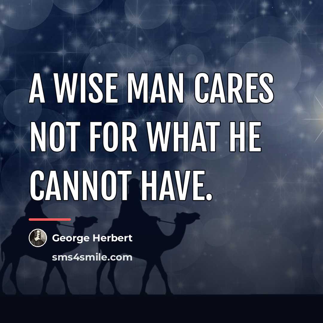 “A wise man cares not for what he cannot have.…” quote by George Herbert