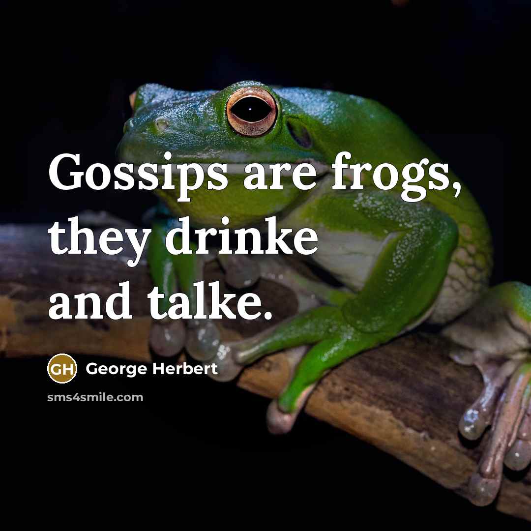 “Gossips are frogs, they drinke and talke.…” quote by George Herbert