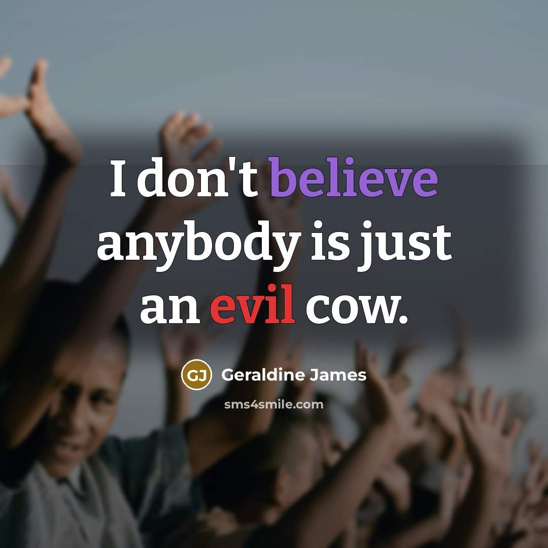 “I don't believe anybody is just an evil cow.…” quote by Geraldine James