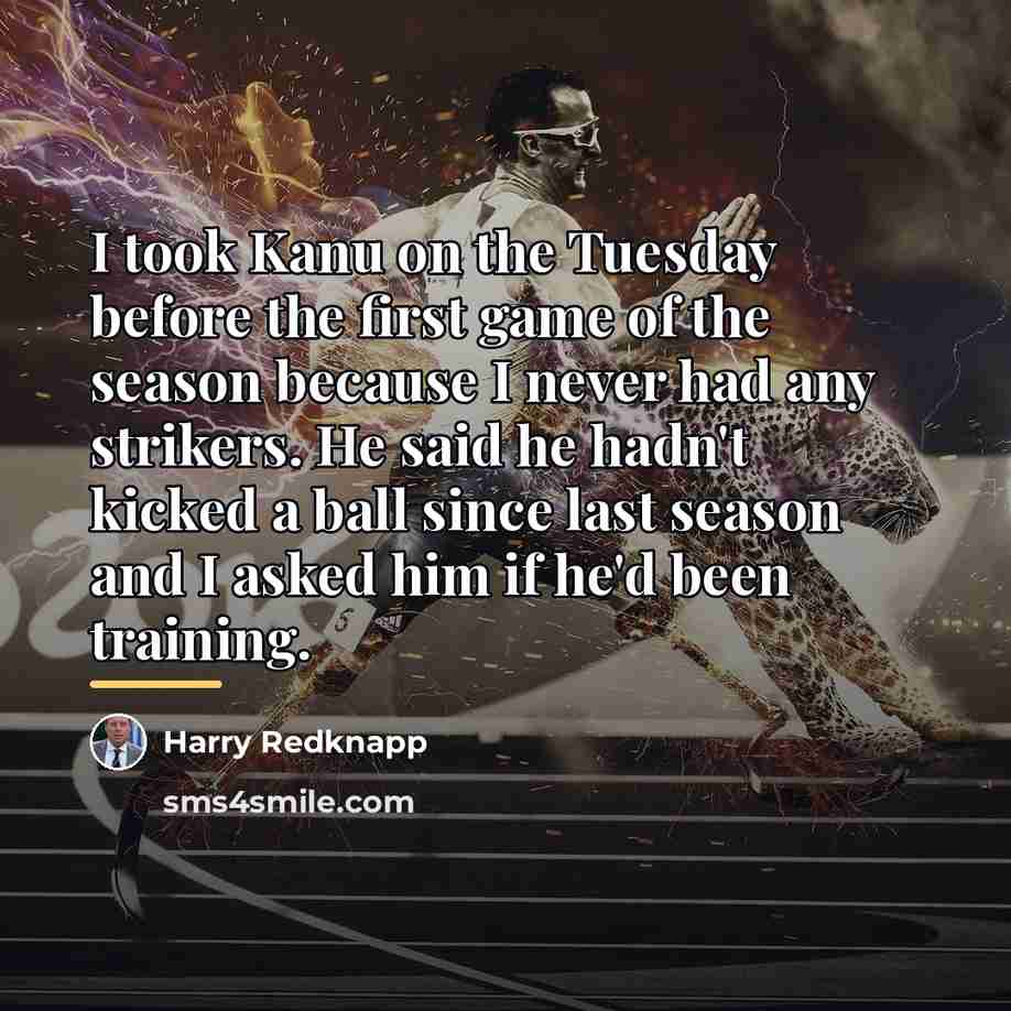 “I took Kanu on the Tuesday before the first game…” quote by Harry Redknapp