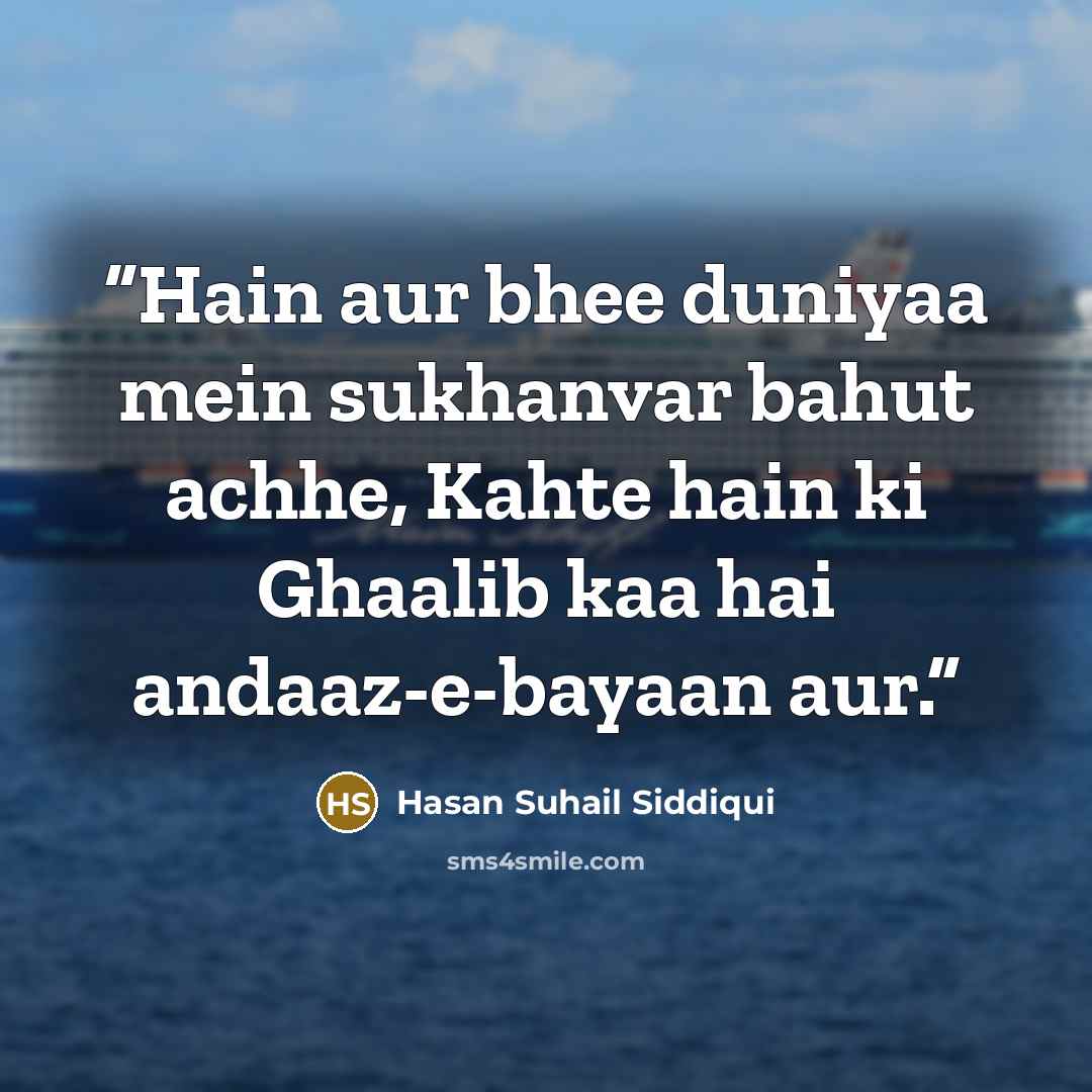 “Hain aur bhee duniyaa mein sukhanvar bahut achhe, Kahte hain ki Ghaalib kaa hai andaaz-e-bayaan aur.” quote by Hasan Suhail Siddiqui