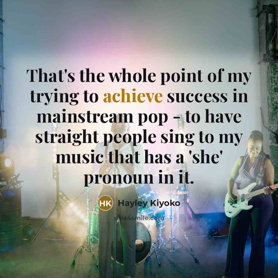 “That's the whole point of my trying to achieve success…” quote by Hayley Kiyoko