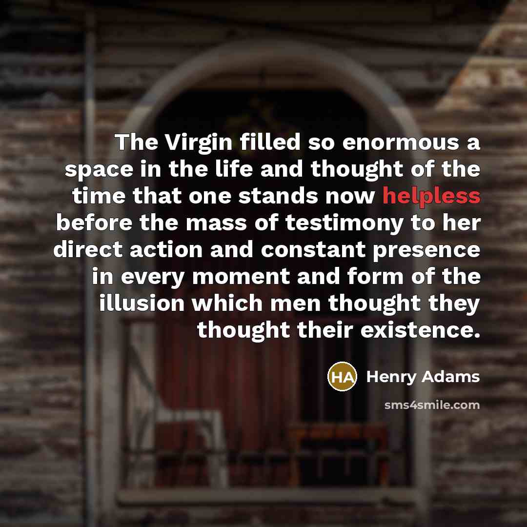 “The Virgin filled so enormous a space in the life…” quote by Henry Adams