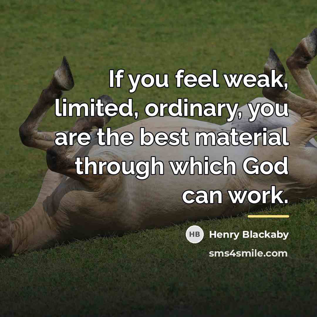 “If you feel weak, limited, ordinary, you are the best…” quote by Henry Blackaby