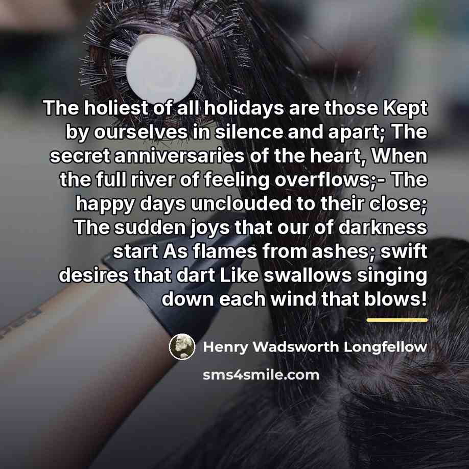 “The holiest of all holidays are those Kept by ourselves…” quote by Henry Wadsworth Longfellow