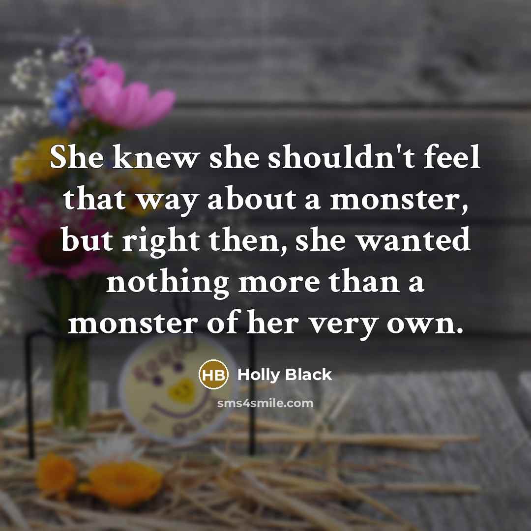 “She knew she shouldn't feel that way about a monster,…” quote by Holly Black