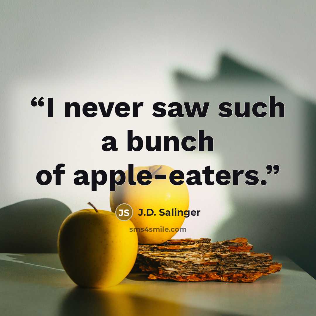 “I never saw such a bunch of apple-eaters.” quote by J.D. Salinger