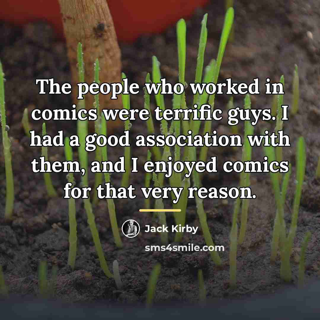 “The people who worked in comics were terrific guys. I…” quote by Jack Kirby