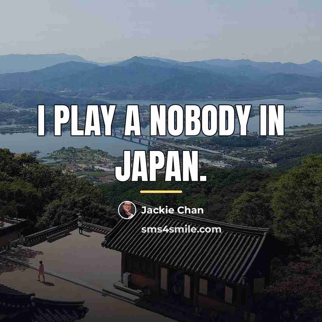 “I play a nobody in Japan.…” quote by Jackie Chan