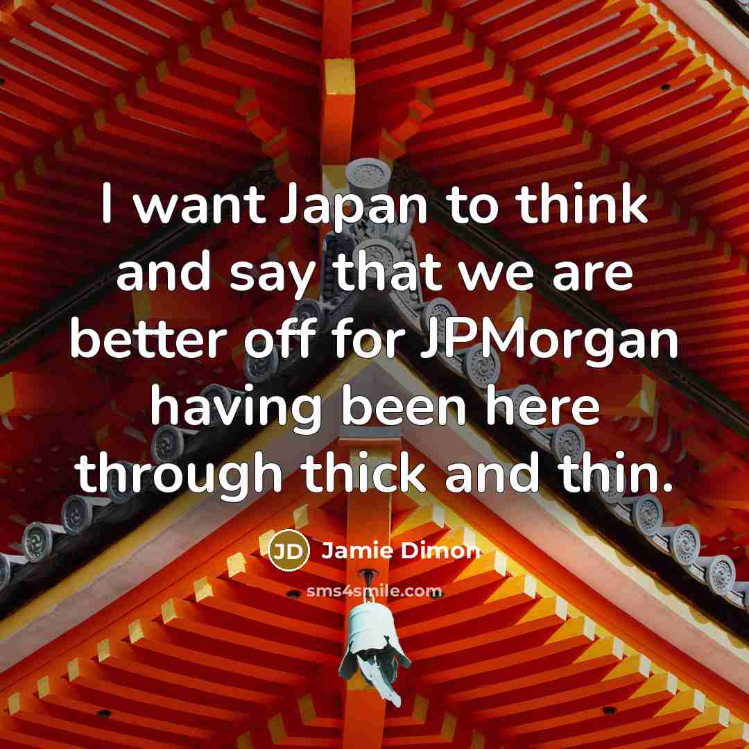“I want Japan to think and say that we are…” quote by Jamie Dimon