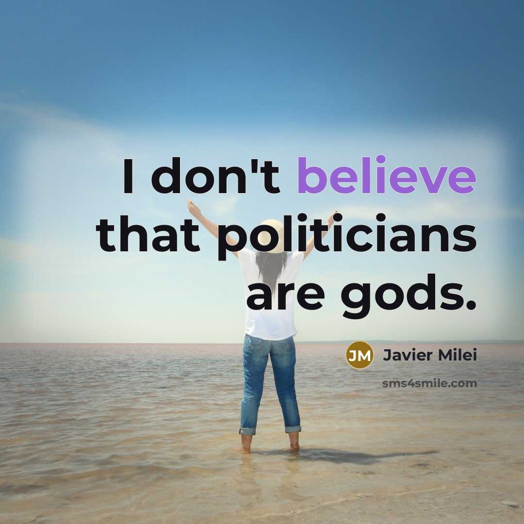 “I don't believe that politicians are gods.…” quote by Javier Milei