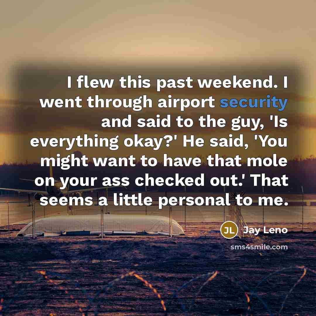 “I flew this past weekend. I went through airport security…” quote by Jay Leno