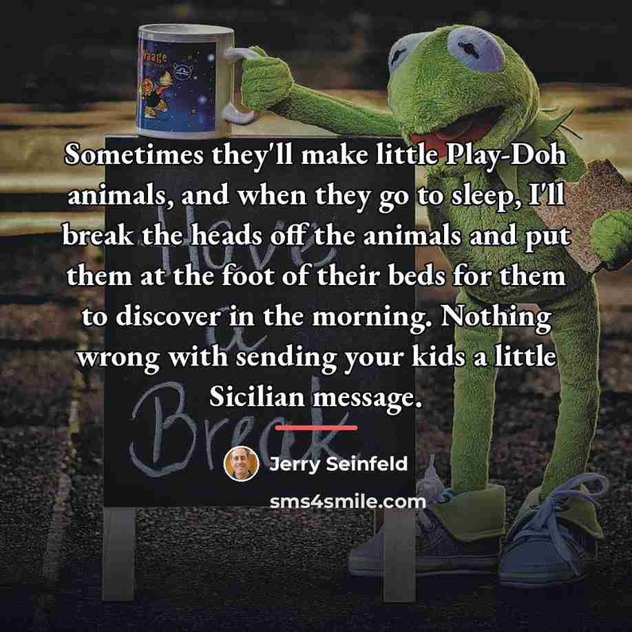 “Sometimes they'll make little Play-Doh animals, and when they go…” quote by Jerry Seinfeld