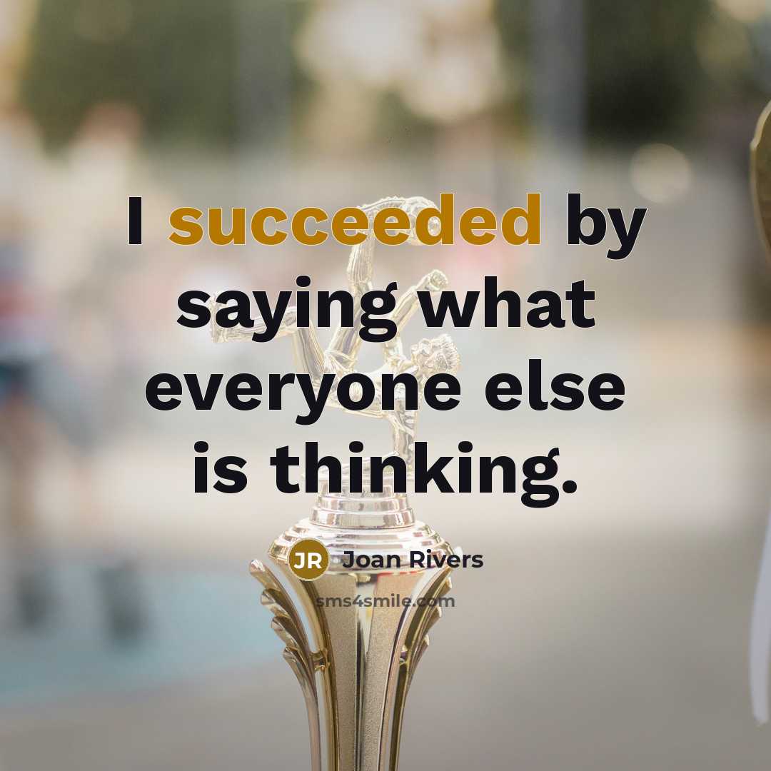 “I succeeded by saying what everyone else is thinking.” quote by Joan Rivers