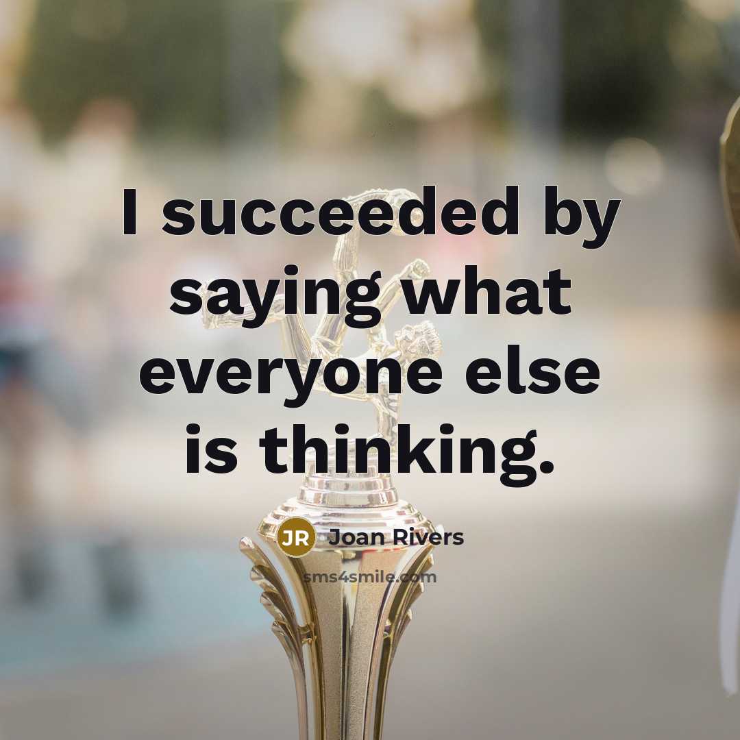 “I succeeded by saying what everyone else is thinking.…” quote by Joan Rivers