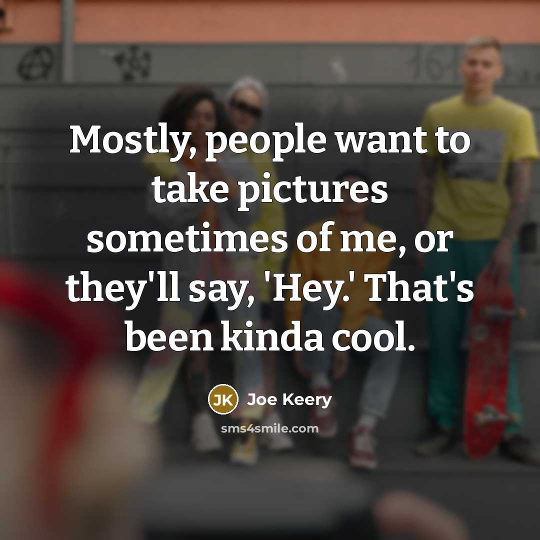 “Mostly, people want to take pictures sometimes of me, or…” quote by Joe Keery