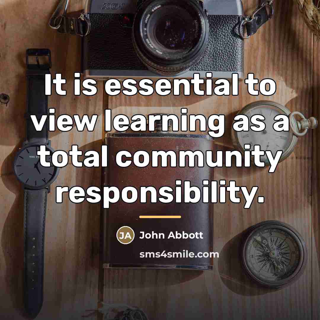 “It is essential to view learning as a total community…” quote by John Abbott