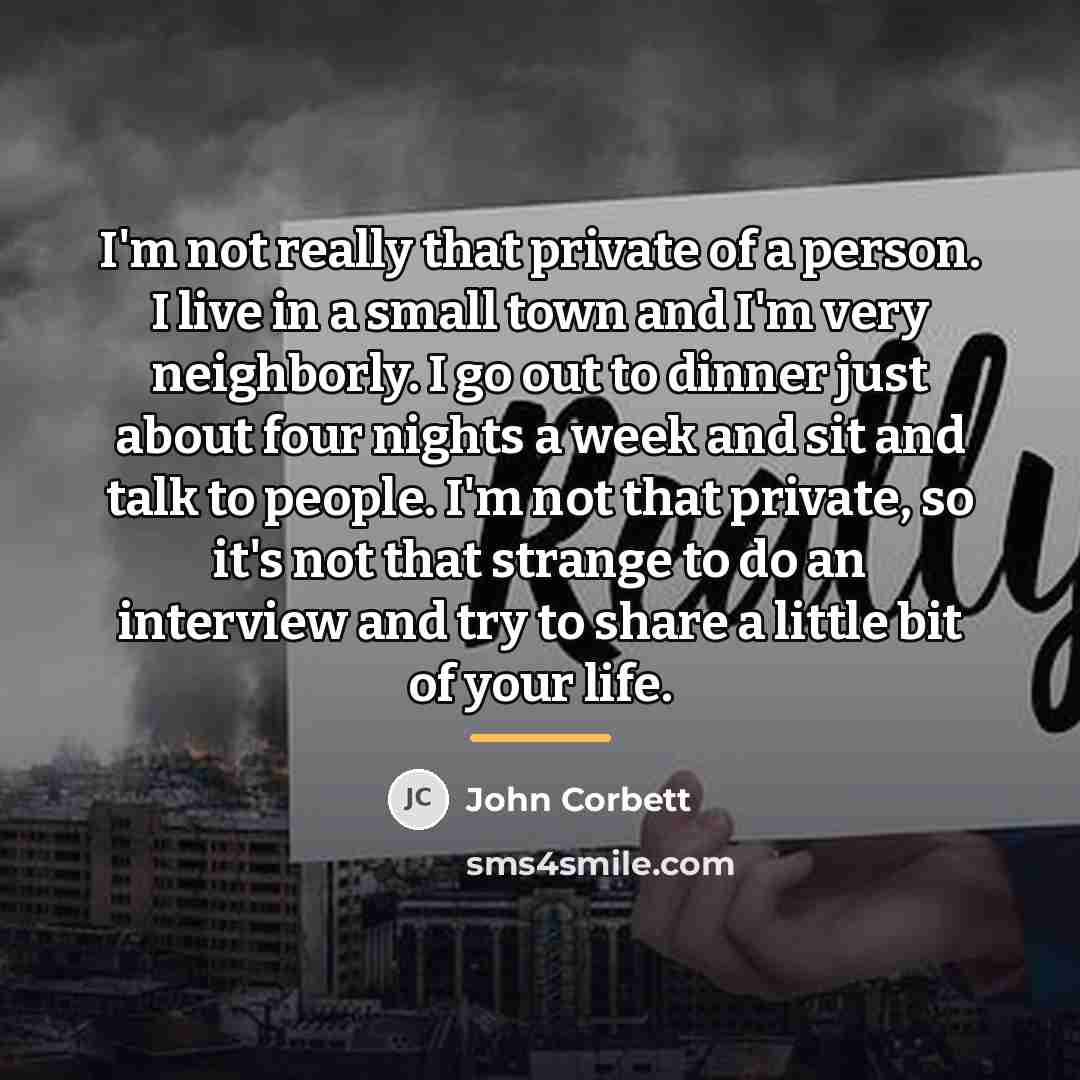 “I'm not really that private of a person. I live…” quote by John Corbett