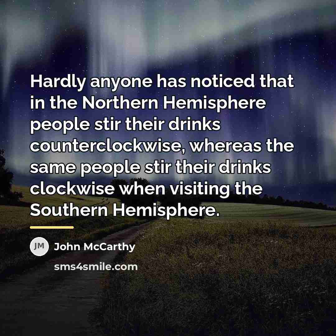 “Hardly anyone has noticed that in the Northern Hemisphere people…” quote by John McCarthy