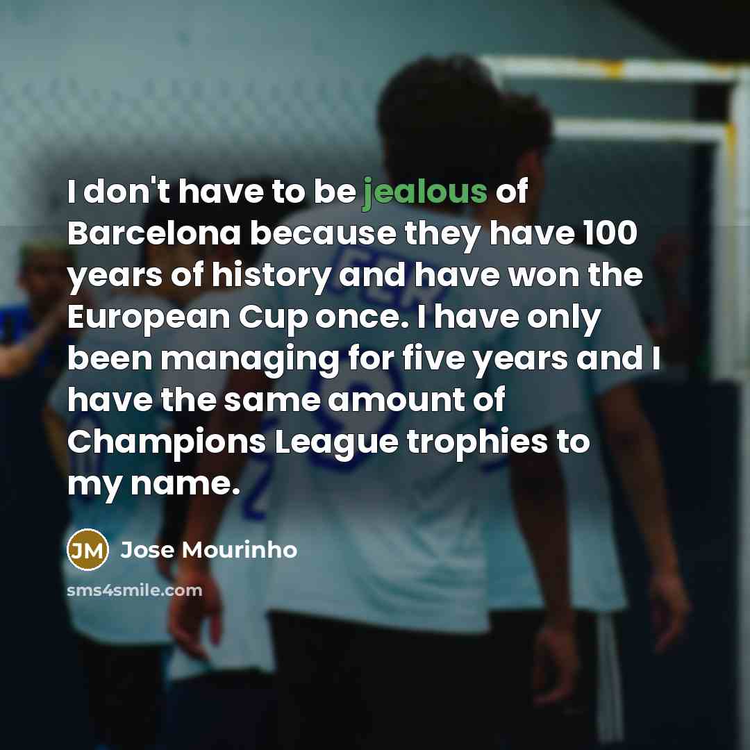 “I don't have to be jealous of Barcelona because they…” quote by Jose Mourinho