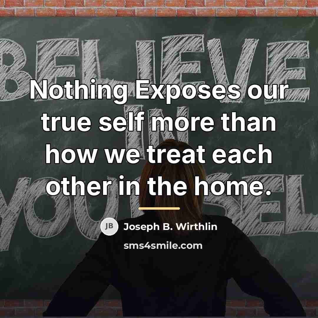 “Nothing Exposes our true self more than how we treat…” quote by Joseph B. Wirthlin